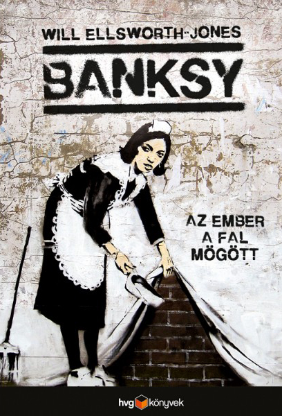 Will Ellsworth-Jones: Banksy, Az ember a fal mögött (HVG Könyvek)